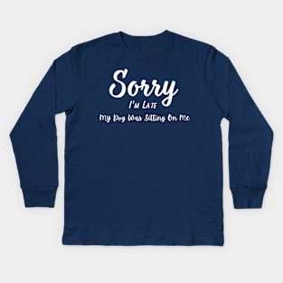 Dog Lover Tee "Sorry I'm Late, My Dog Was Sitting On Me" Funny T-Shirt for Pet Owners, Perfect Gift for Dog Moms & Dads Kids Long Sleeve T-Shirt